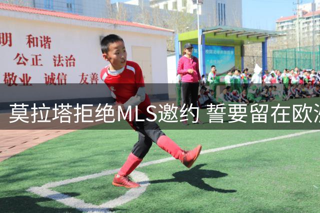 莫拉塔拒绝MLS邀约 誓要留在欧洲顶级赛场